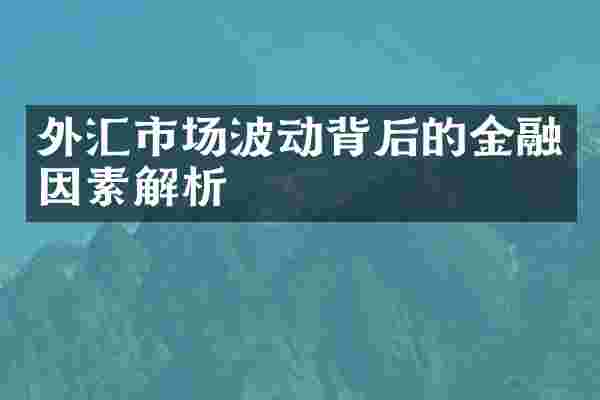外汇市场波动背后的金融因素解析