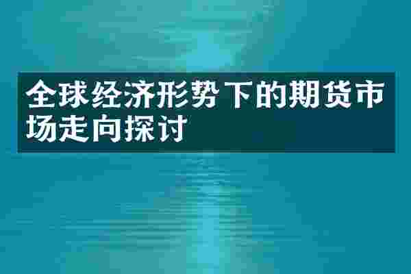 全球经济形势下的期货市场走向探讨
