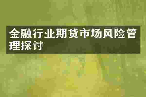 金融行业期货市场风险管理探讨