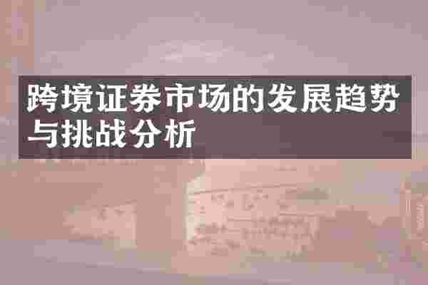 跨境证券市场的发展趋势与挑战分析