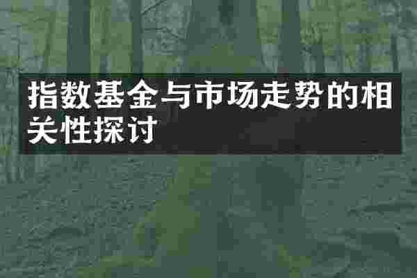 指数基金与市场走势的相关性探讨