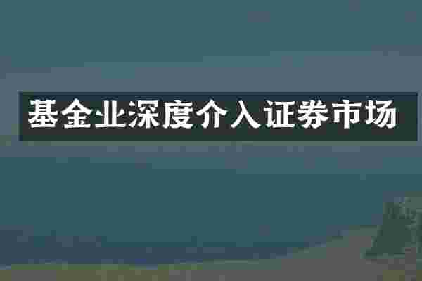 基金业深度介入证券市场