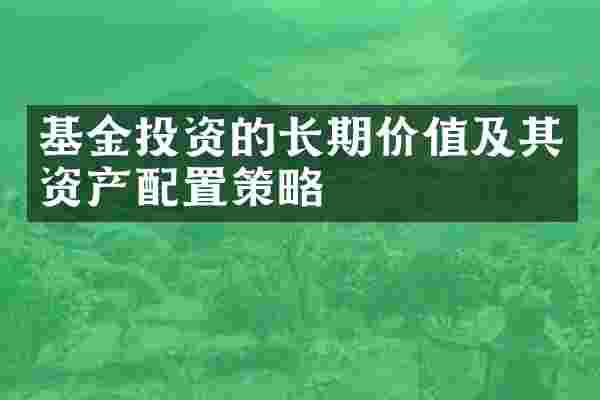 基金投资的长期价值及其资产配置策略