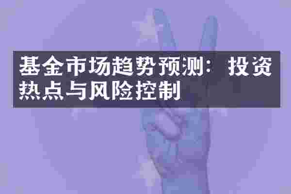 基金市场趋势预测：投资热点与风险控制