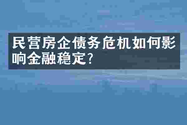 民营房企债务危机如何影响金融稳定？