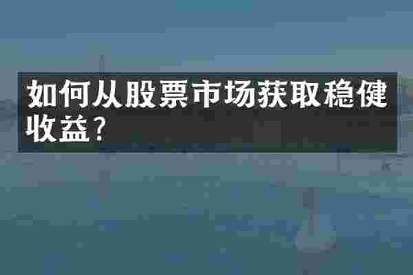 如何从股票市场获取稳健收益？