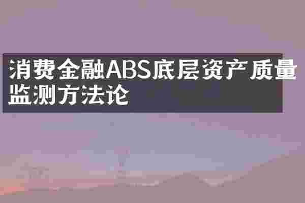 消费金融ABS底层资产质量监测方法论