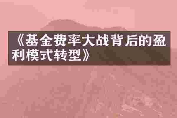 《基金费率大战背后的盈利模式转型》