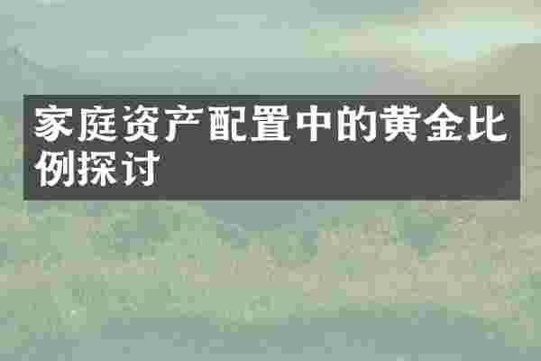 家庭资产配置中的黄金比例探讨