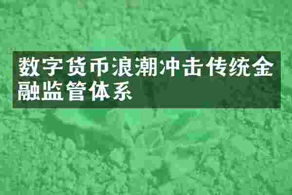 数字货币浪潮冲击传统金融监管体系