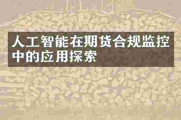 人工智能在期货合规监控中的应用探索