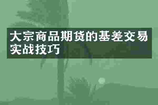 大宗商品期货的基差交易实战技巧