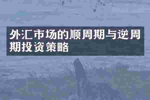 外汇市场的顺周期与逆周期投资策略