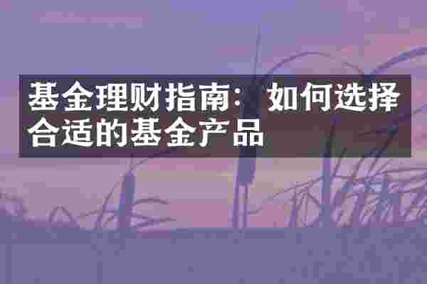 基金理财指南：如何选择合适的基金产品