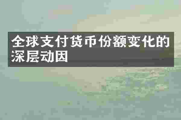 全球支付货币份额变化的深层动因