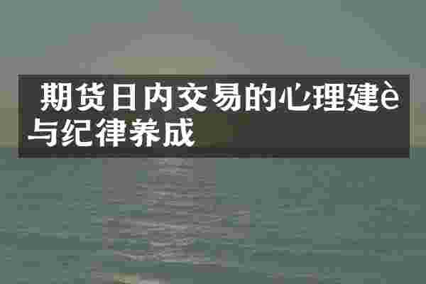  期货日内交易的心理建设与纪律养成