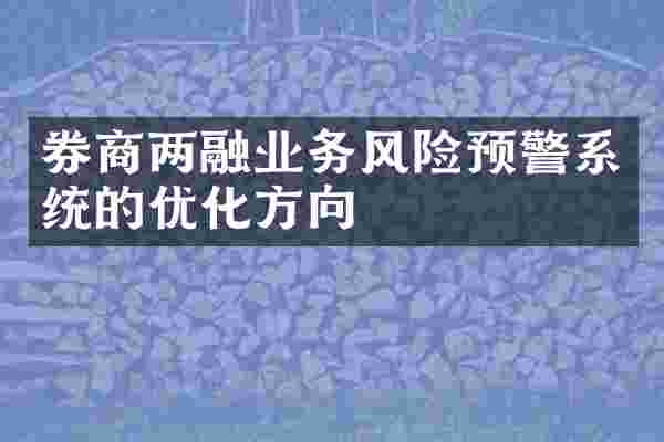 券商两融业务风险预警系统的优化方向