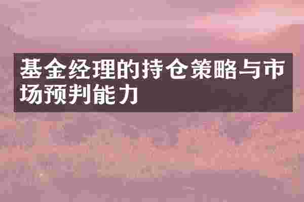 基金经理的持仓策略与市场预判能力